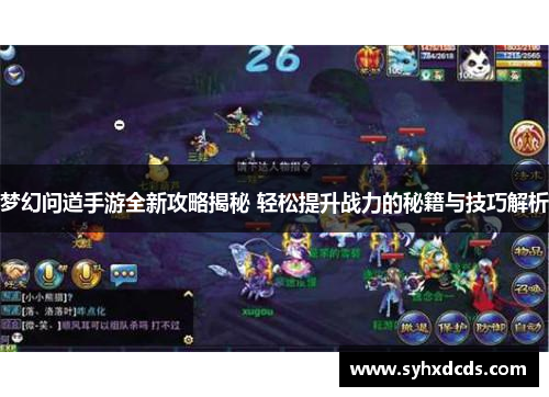 梦幻问道手游全新攻略揭秘 轻松提升战力的秘籍与技巧解析