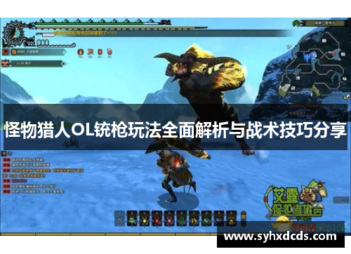 怪物猎人OL铳枪玩法全面解析与战术技巧分享