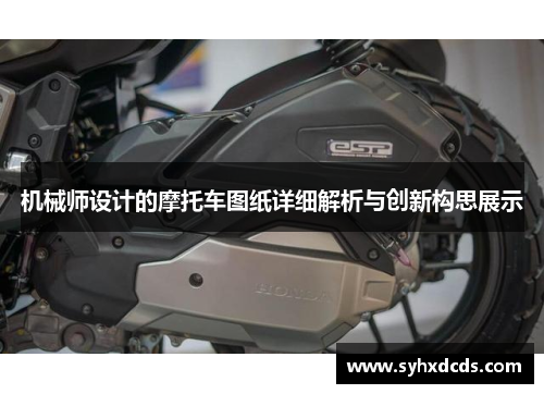 机械师设计的摩托车图纸详细解析与创新构思展示