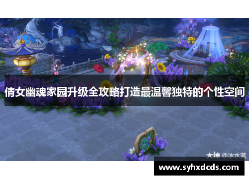 倩女幽魂家园升级全攻略打造最温馨独特的个性空间